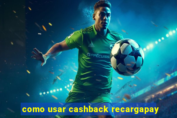 como usar cashback recargapay